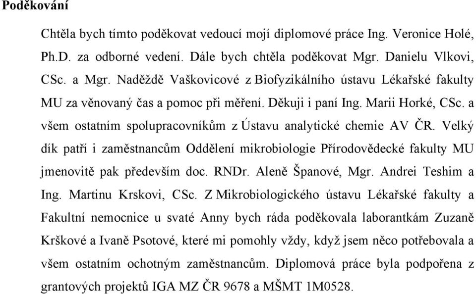 a všem ostatním spolupracovníkům z Ústavu analytické chemie AV ČR. Velký dík patří i zaměstnancům Oddělení mikrobiologie Přírodovědecké fakulty MU jmenovitě pak především doc. RNDr.
