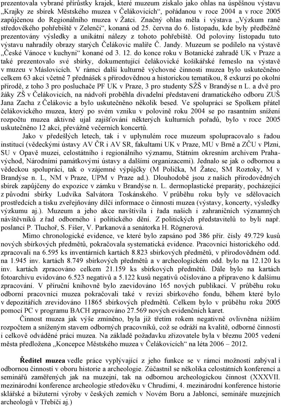 listopadu, kde byly předběžně prezentovány výsledky a unikátní nálezy z tohoto pohřebiště. Od poloviny listopadu tuto výstavu nahradily obrazy starých Čelákovic malíře Č. Jandy.