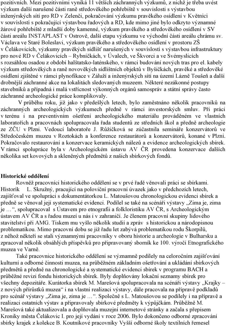 pokračování výzkumu pravěkého osídlení v Květnici v souvislosti s pokračující výstavbou řadových a RD, kde mimo jiné bylo odkryto významné žárové pohřebiště z mladší doby kamenné, výzkum pravěkého a