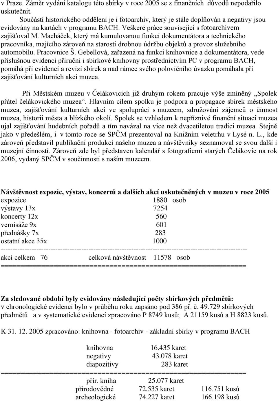 Macháček, který má kumulovanou funkci dokumentátora a technického pracovníka, majícího zároveň na starosti drobnou údržbu objektů a provoz služebního automobilu. Pracovnice Š.