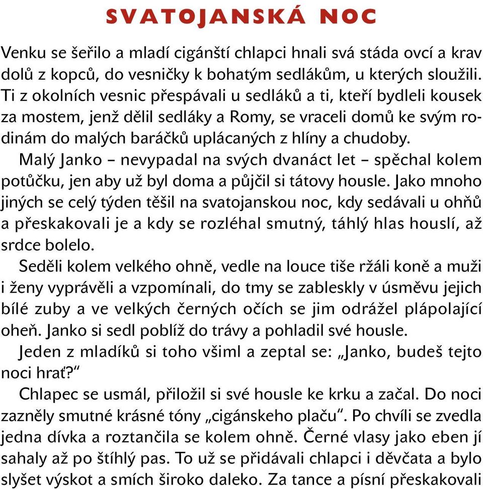 Malý Janko nevypadal na svých dvanáct let spěchal kolem potůčku, jen aby už byl doma a půjčil si tátovy housle.