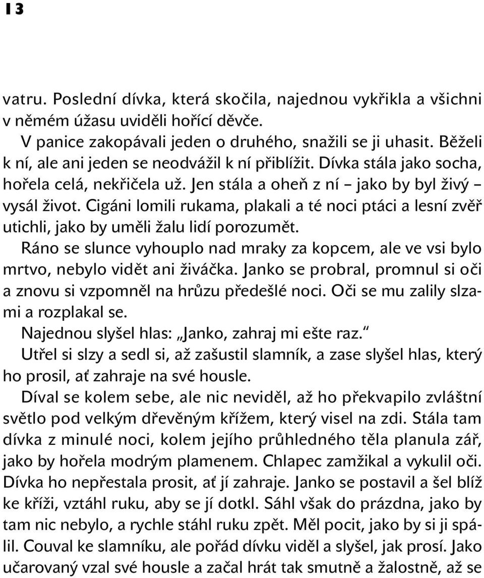 Cigáni lomili rukama, plakali a té noci ptáci a lesní zvěř utichli, jako by uměli žalu lidí porozumět. Ráno se slunce vyhouplo nad mraky za kopcem, ale ve vsi bylo mrtvo, nebylo vidět ani živáčka.