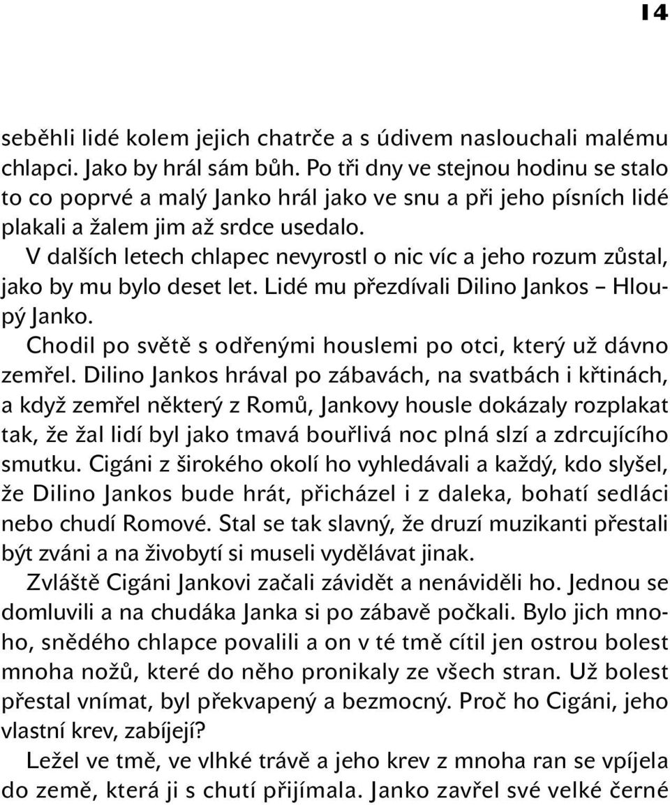 V dalších letech chlapec nevyrostl o nic víc a jeho rozum zůstal, jako by mu bylo deset let. Lidé mu přezdívali Dilino Jankos Hloupý Janko.