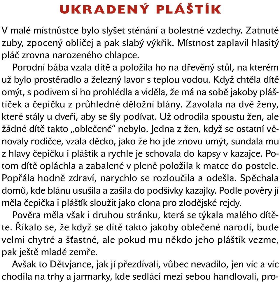 Když chtěla dítě omýt, s podivem si ho prohlédla a viděla, že má na sobě jakoby pláštíček a čepičku z průhledné děložní blány. Zavolala na dvě ženy, které stály u dveří, aby se šly podívat.