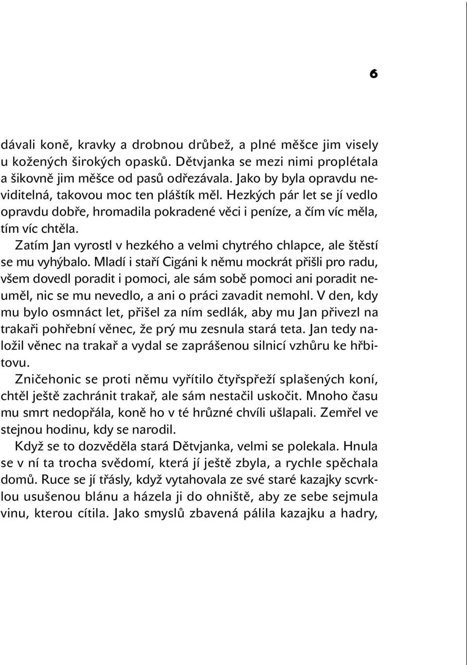 Zatím Jan vyrostl v hezkého a velmi chytrého chlapce, ale štěstí se mu vyhýbalo.