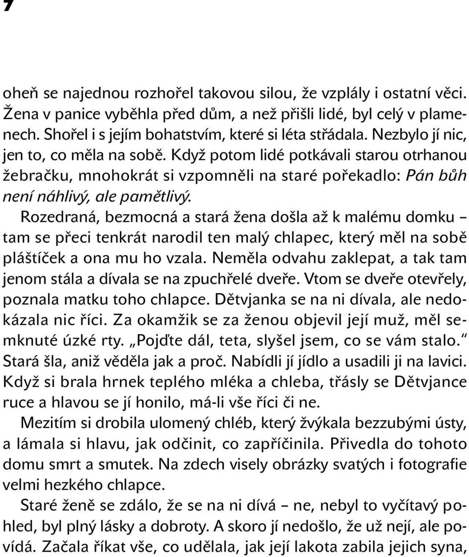 Rozedraná, bezmocná a stará žena došla až k malému domku tam se přeci tenkrát narodil ten malý chlapec, který měl na sobě pláštíček a ona mu ho vzala.