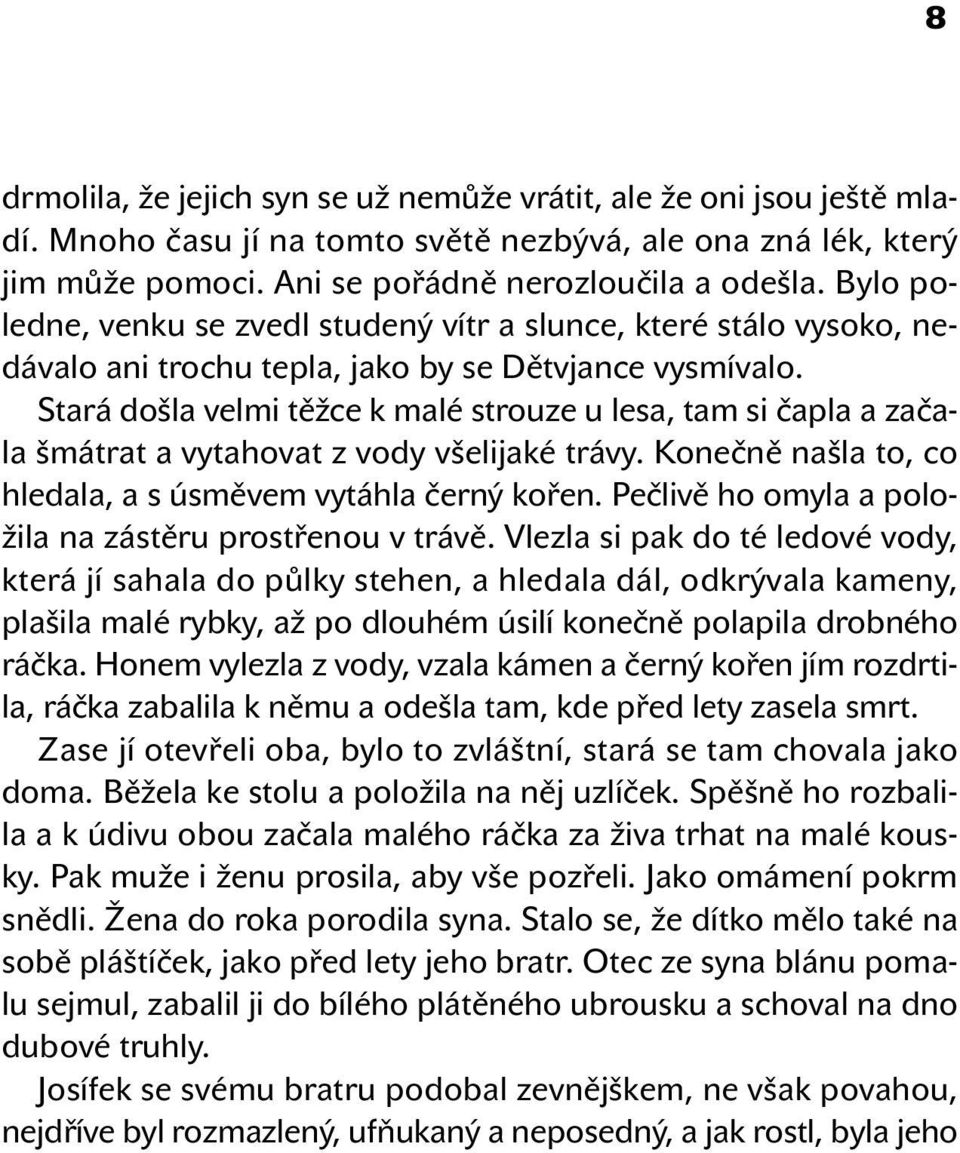 Stará došla velmi těžce k malé strouze u lesa, tam si čapla a začala šmátrat a vytahovat z vody všelijaké trávy. Konečně našla to, co hledala, a s úsměvem vytáhla černý kořen.