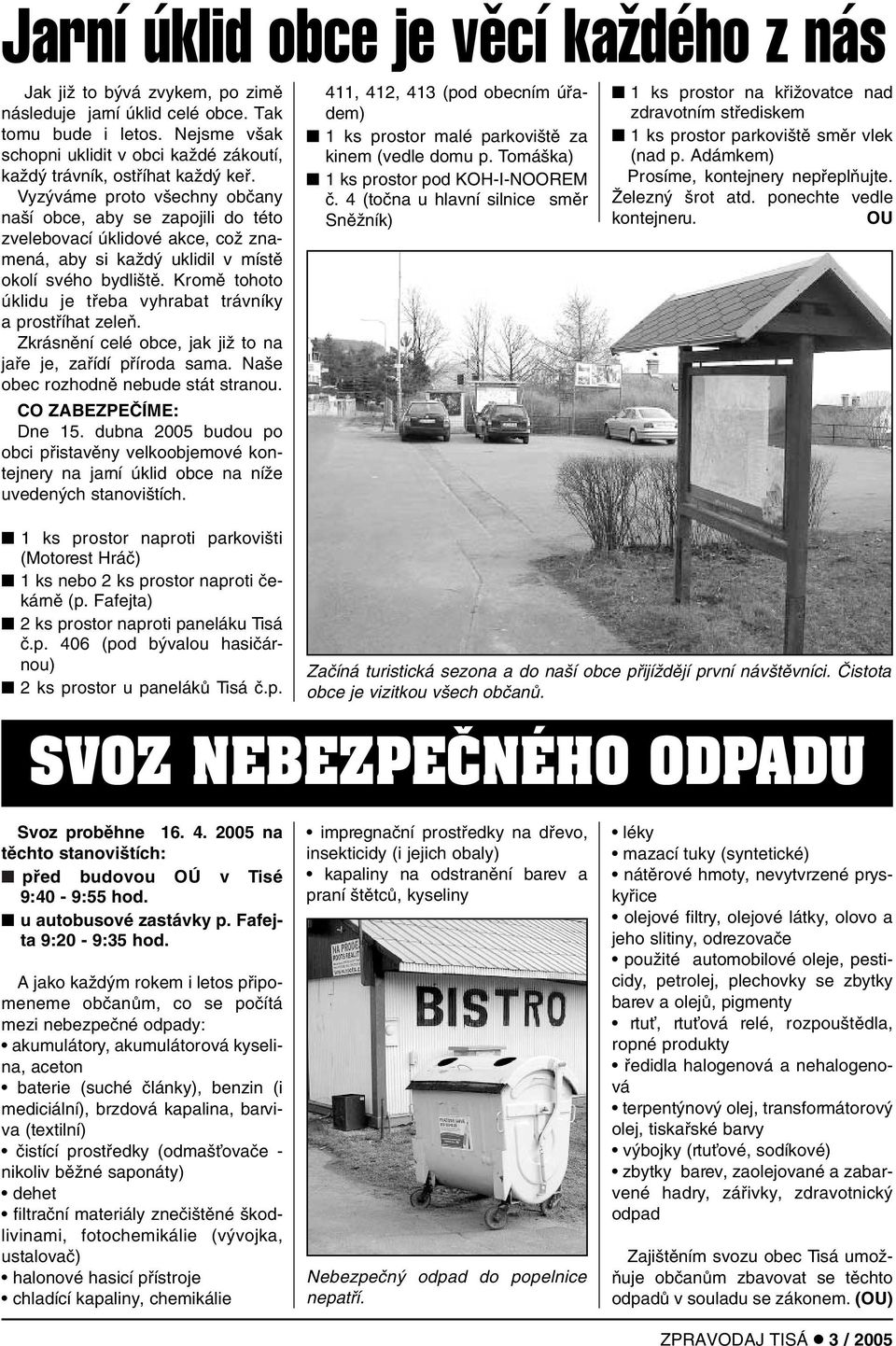 Vyz váme proto v echny obãany na í obce, aby se zapojili do této zvelebovací úklidové akce, coï znamená, aby si kaïd uklidil v místû okolí svého bydli tû.