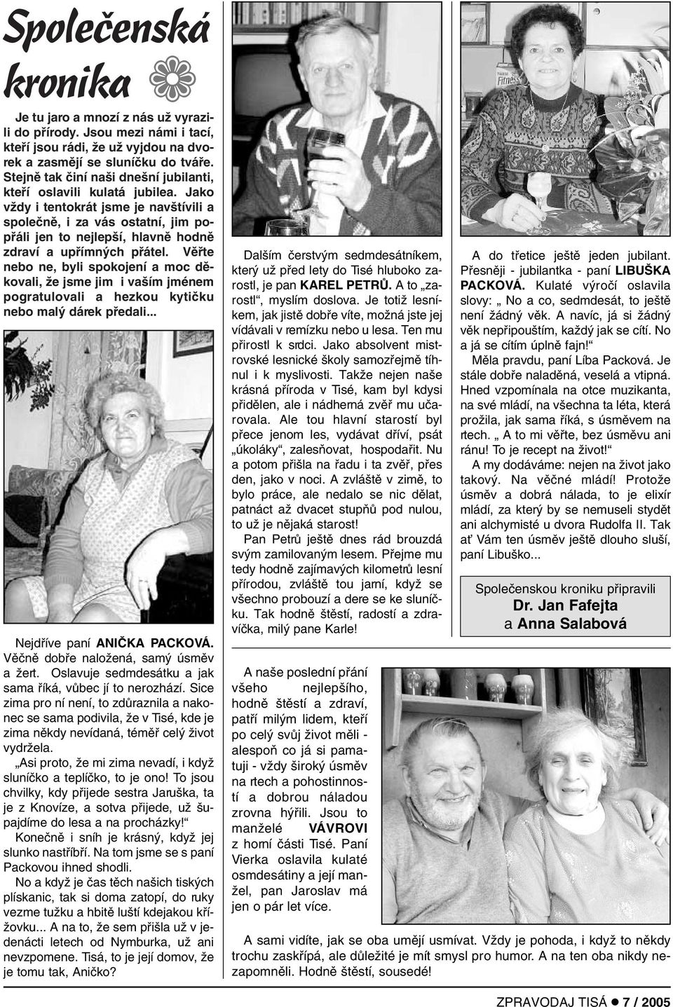 Jako vïdy i tentokrát jsme je nav tívili a spoleãnû, i za vás ostatní, jim popfiáli jen to nejlep í, hlavnû hodnû zdraví a upfiímn ch pfiátel.