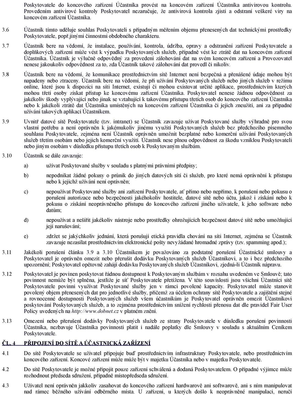6 Účastník tímto uděluje souhlas Poskytovateli s případným měřením objemu přenesených dat technickými prostředky Poskytovatele, popř.jinými činnostmi obdobného charakteru. 3.