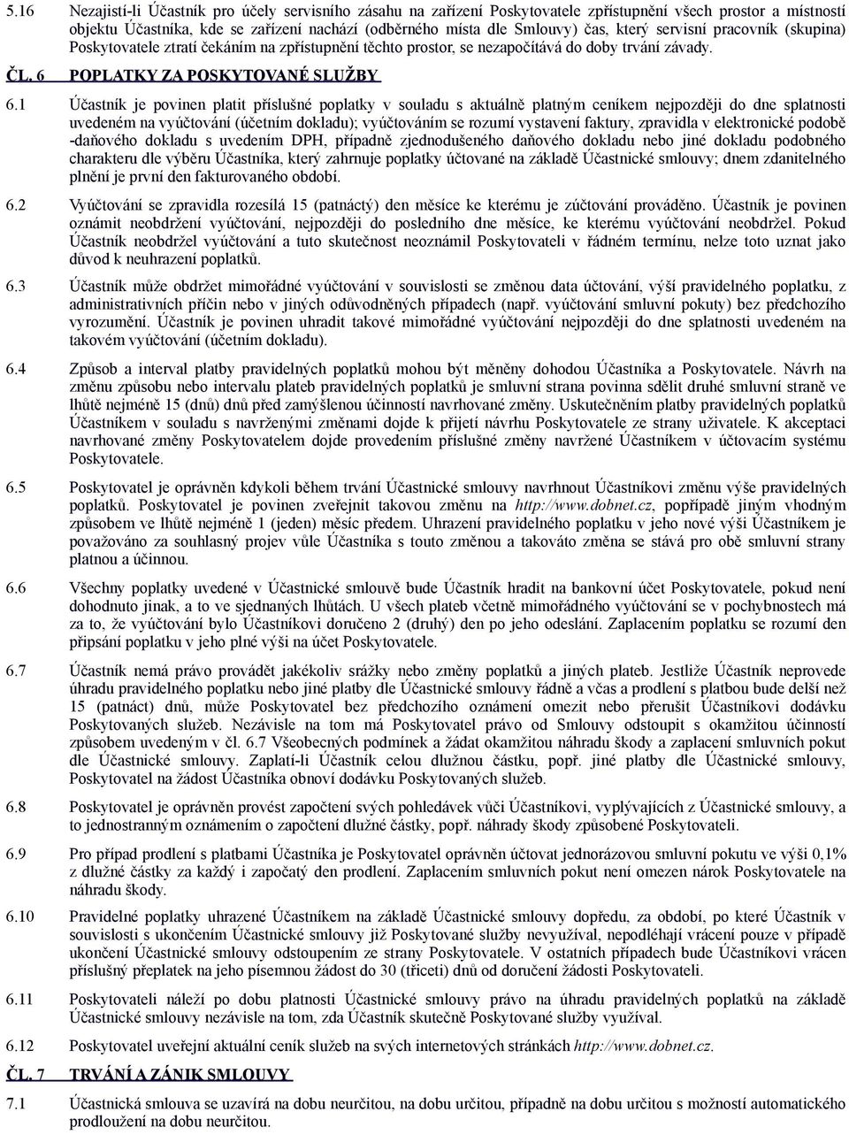 1 Účastník je povinen platit příslušné poplatky v souladu s aktuálně platným ceníkem nejpozději do dne splatnosti uvedeném na vyúčtování (účetním dokladu); vyúčtováním se rozumí vystavení faktury,