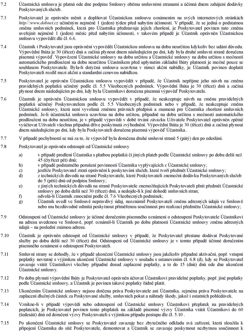 V případě, že se jedná o podstatnou změnu smluvních podmínek, která pro Účastníka představuje jejich zhoršení, je Poskytovatel povinen tuto změnu uveřejnit nejméně 1 (jeden) měsíc před nabytím