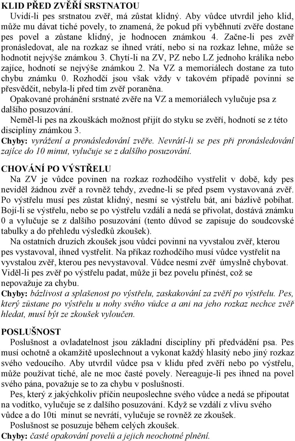 Začne-li pes zvěř pronásledovat, ale na rozkaz se ihned vrátí, nebo si na rozkaz lehne, může se hodnotit nejvýše známkou 3.