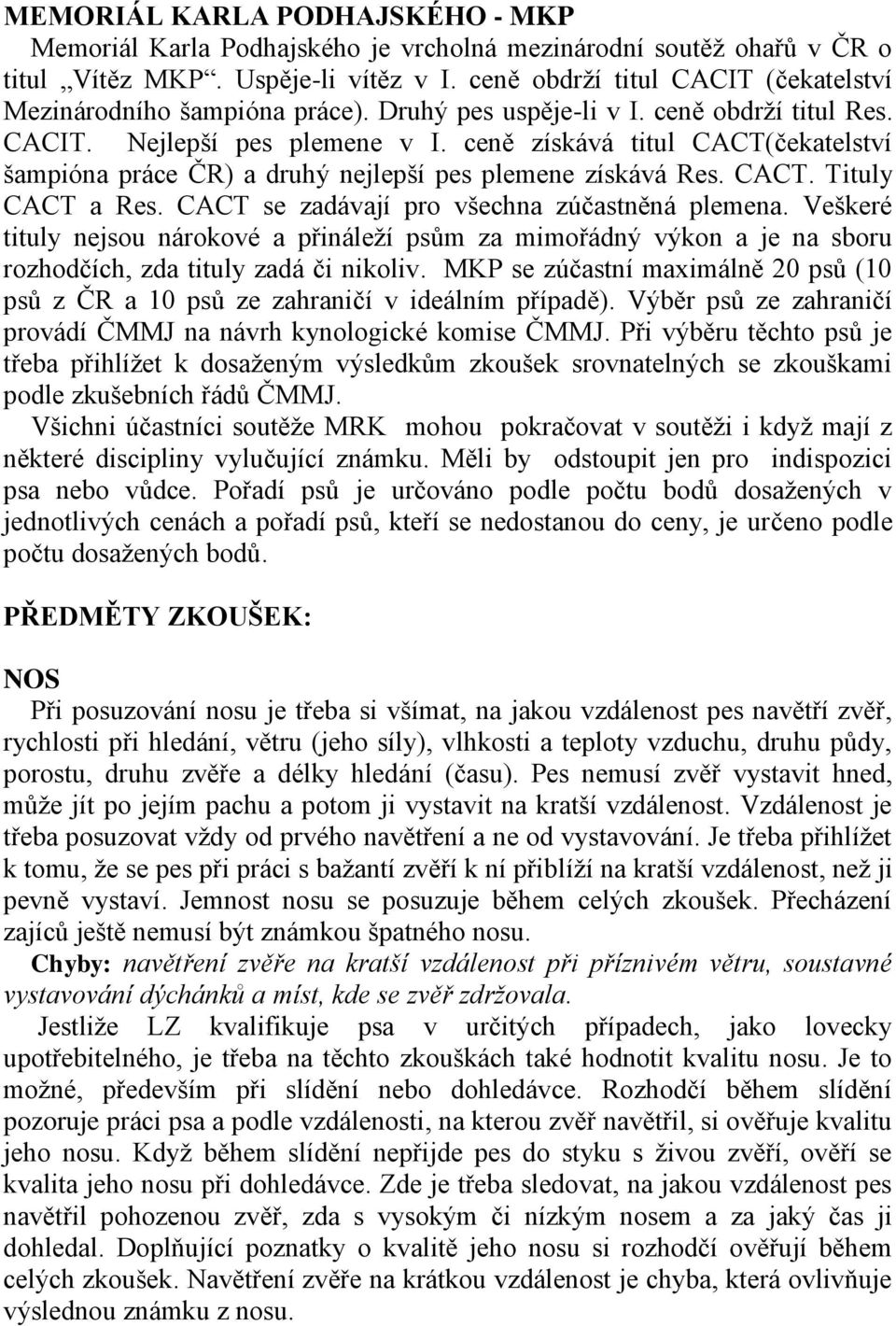 ceně získává titul CACT(čekatelství šampióna práce ČR) a druhý nejlepší pes plemene získává Res. CACT. Tituly CACT a Res. CACT se zadávají pro všechna zúčastněná plemena.