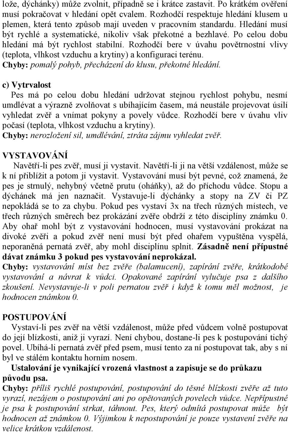 Po celou dobu hledání má být rychlost stabilní. Rozhodčí bere v úvahu povětrnostní vlivy (teplota, vlhkost vzduchu a krytiny) a konfiguraci terénu.