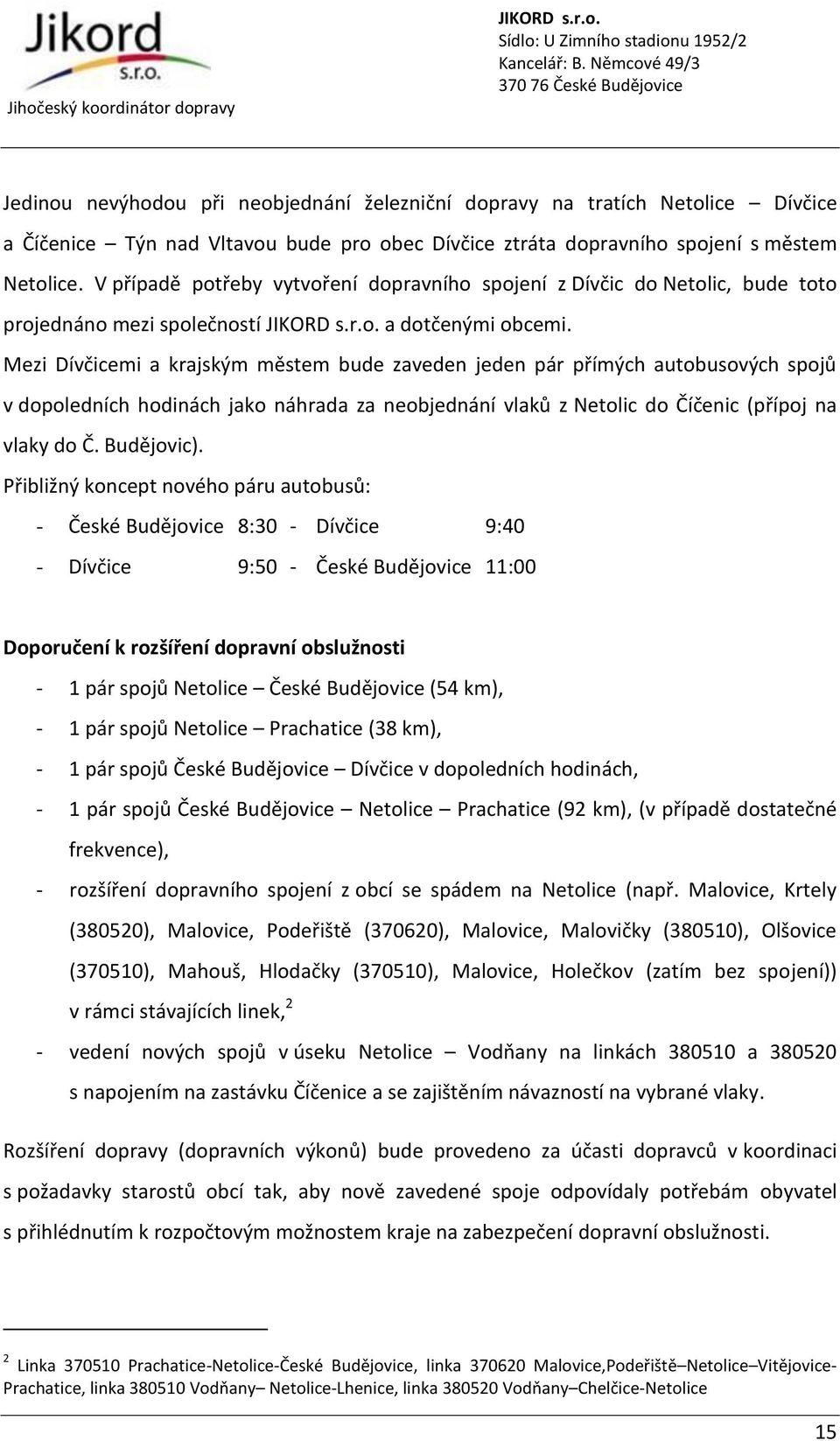 Mezi Dívčicemi a krajským městem bude zaveden jeden pár přímých autobusových spojů v dopoledních hodinách jako náhrada za neobjednání vlaků z Netolic do Číčenic (přípoj na vlaky do Č. Budějovic).