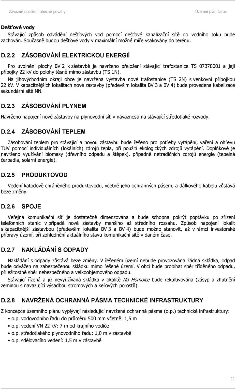 Na jihovýchodním okraji obce je navržena výstavba nové trafostanice (TS 2N) s venkovní přípojkou 22 kv.