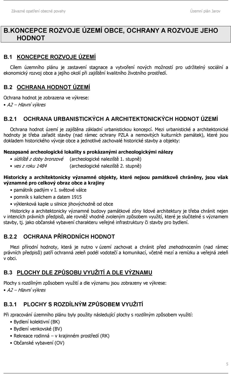 prostředí. B.2 OCHRANA HODNOT ÚZEMÍ Ochrana hodnot je zobrazena ve výkrese: A2 Hlavní výkres B.2.1 OCHRANA URBANISTICKÝCH A ARCHITEKTONICKÝCH HODNOT ÚZEMÍ Ochrana hodnot území je zajištěna základní urbanistickou koncepcí.