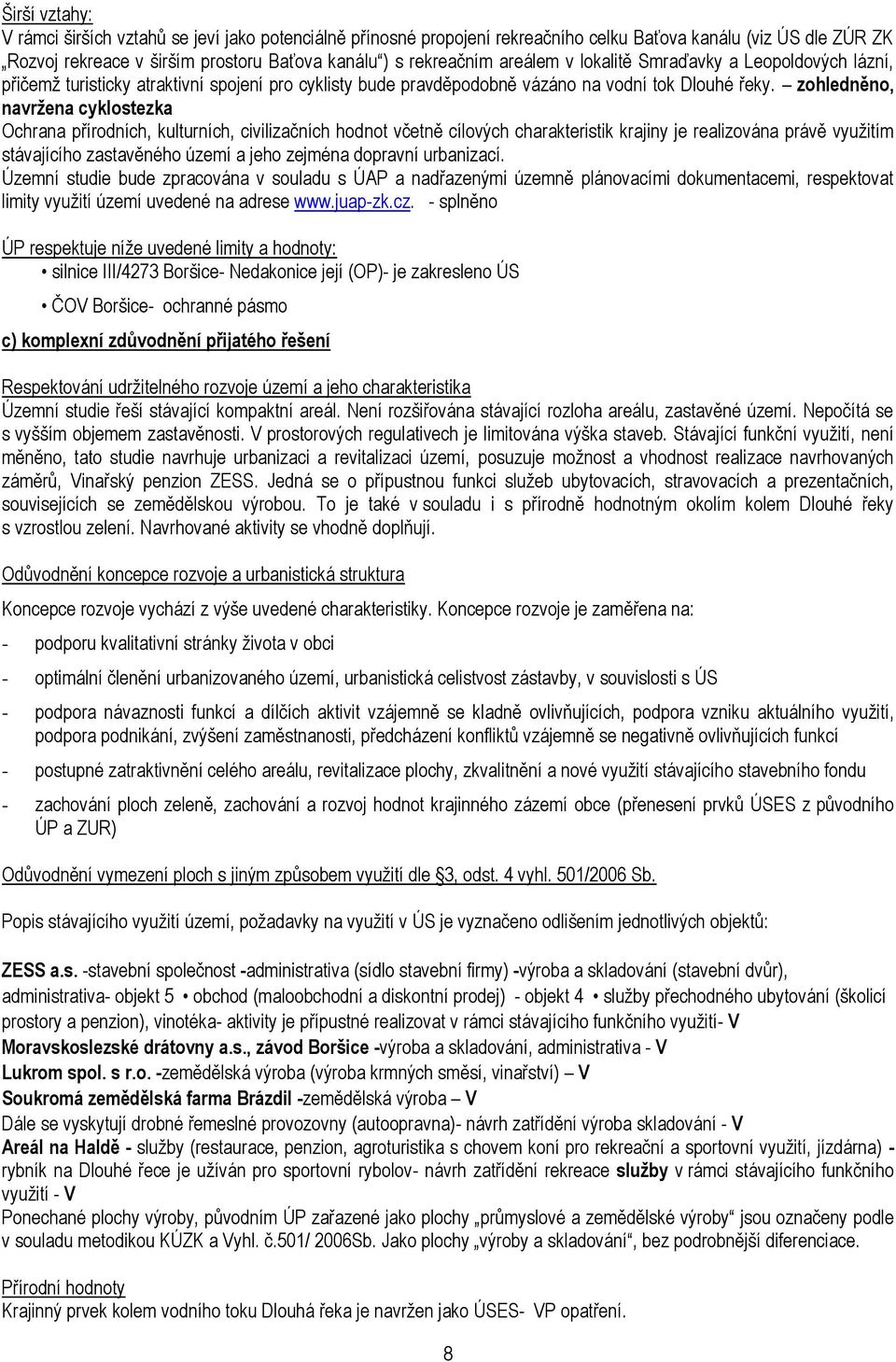 zohledněno, navržena cyklostezka Ochrana přírodních, kulturních, civilizačních hodnot včetně cílových charakteristik krajiny je realizována právě m stávajícího zastavěného území a jeho zejména