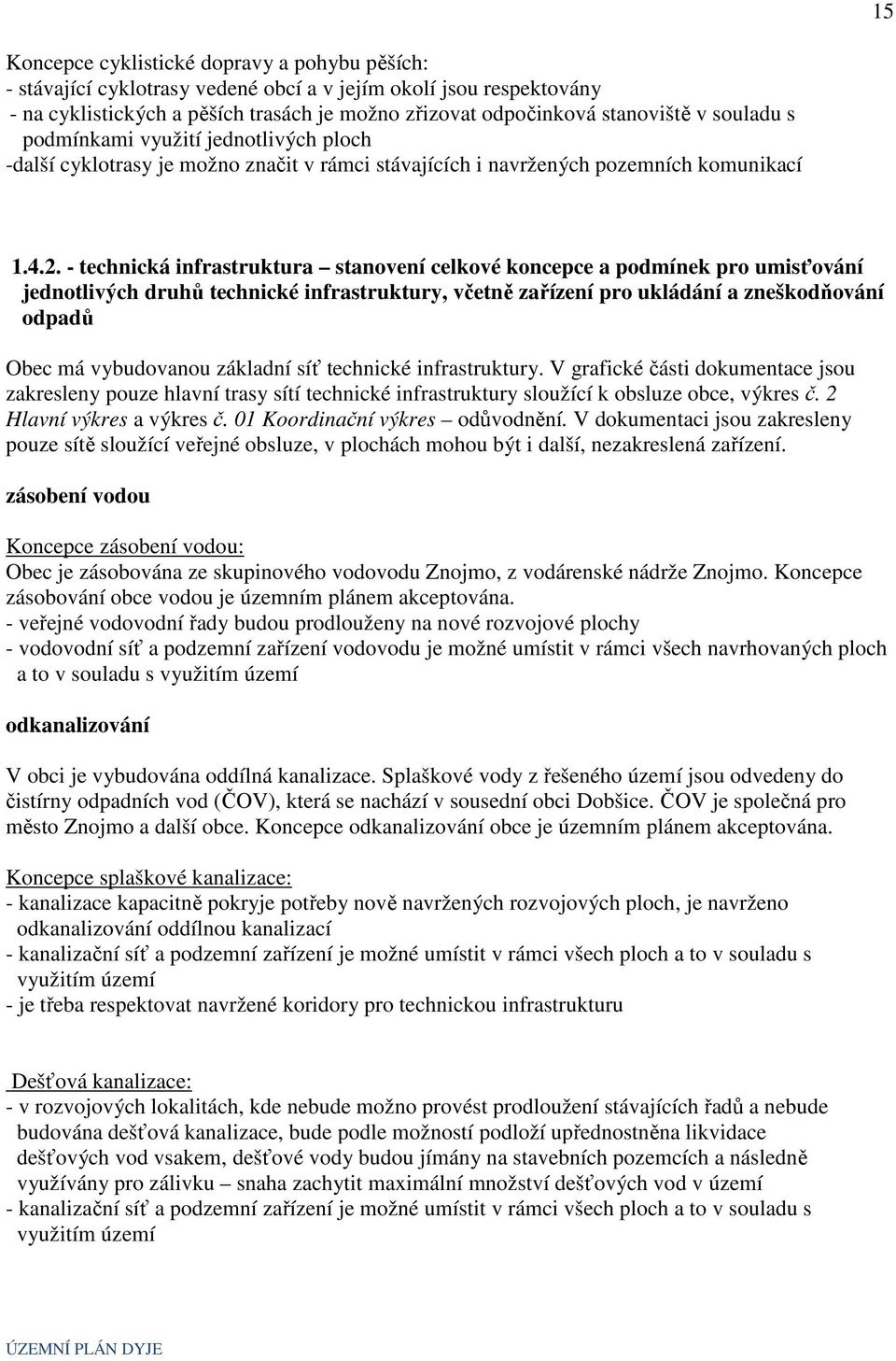 - technická infrastruktura stanovení celkové koncepce a podmínek pro umisťování jednotlivých druhů technické infrastruktury, včetně zařízení pro ukládání a zneškodňování odpadů Obec má vybudovanou