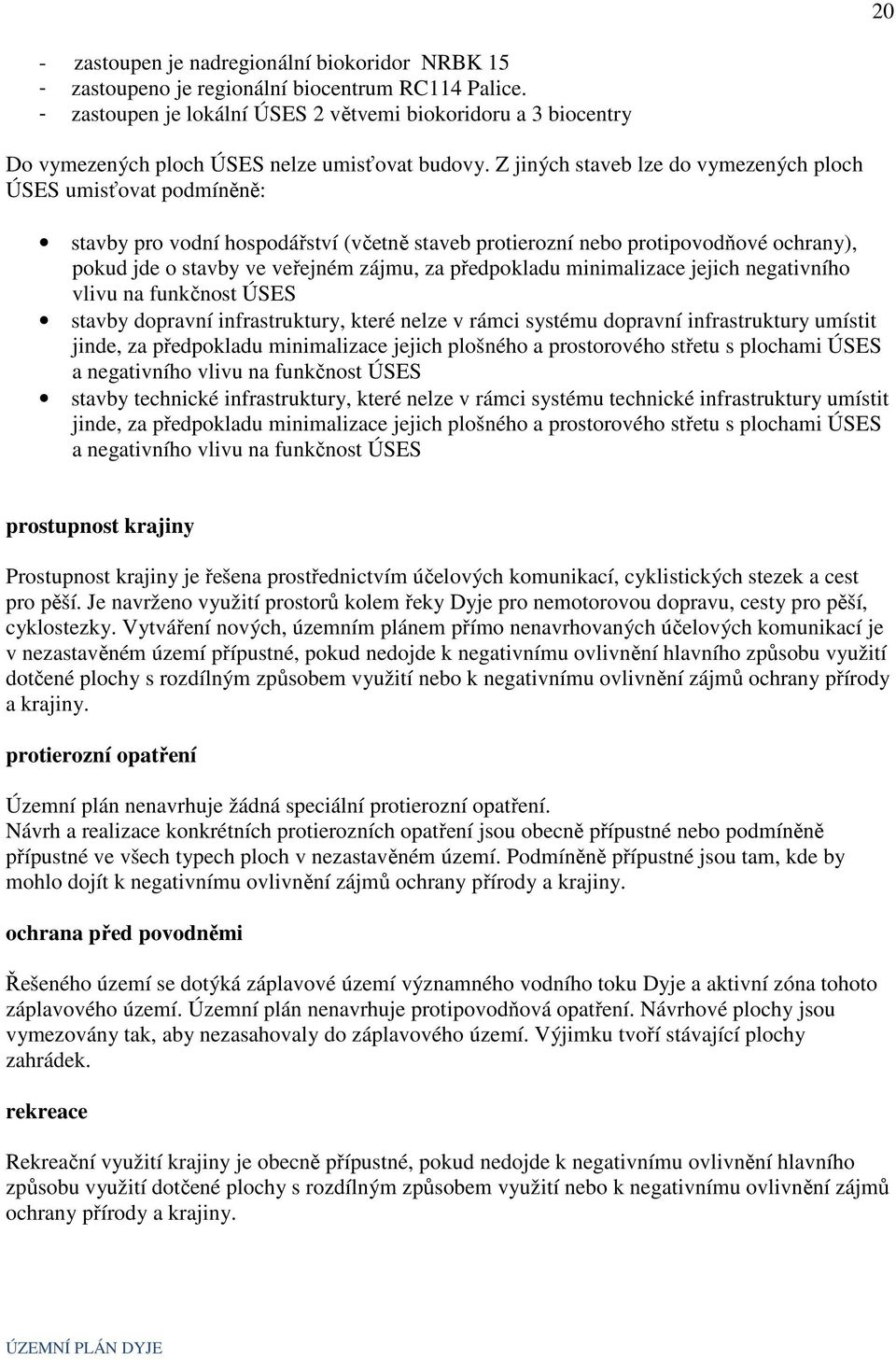 Z jiných staveb lze do vymezených ploch ÚSES umisťovat podmíněně: stavby pro vodní hospodářství (včetně staveb protierozní nebo protipovodňové ochrany), pokud jde o stavby ve veřejném zájmu, za