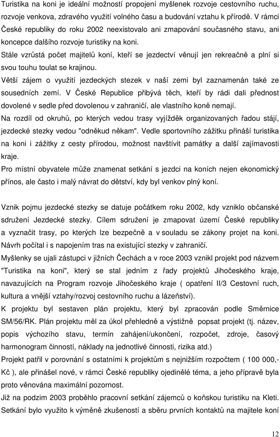 Stále vzrůstá počet majitelů koní, kteří se jezdectví věnují jen rekreačně a plní si svou touhu toulat se krajinou.