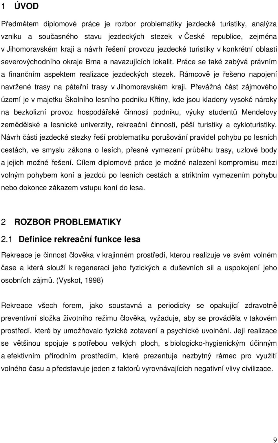 Rámcově je řešeno napojení navržené trasy na páteřní trasy v Jihomoravském kraji.