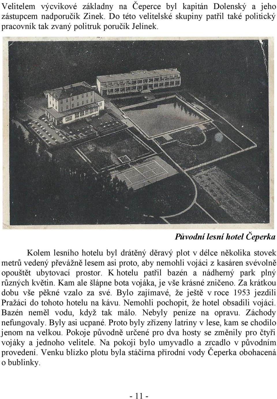 prostor. K hotelu patřil bazén a nádherný park plný různých květin. Kam ale šlápne bota vojáka, je vše krásné zničeno. Za krátkou dobu vše pěkné vzalo za své.