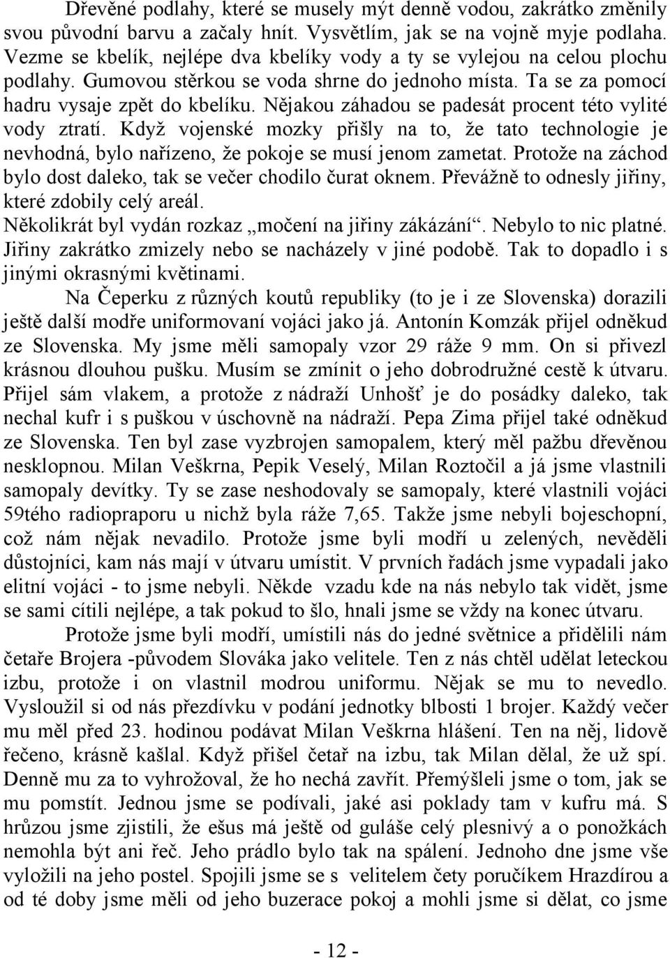 Nějakou záhadou se padesát procent této vylité vody ztratí. Když vojenské mozky přišly na to, že tato technologie je nevhodná, bylo nařízeno, že pokoje se musí jenom zametat.