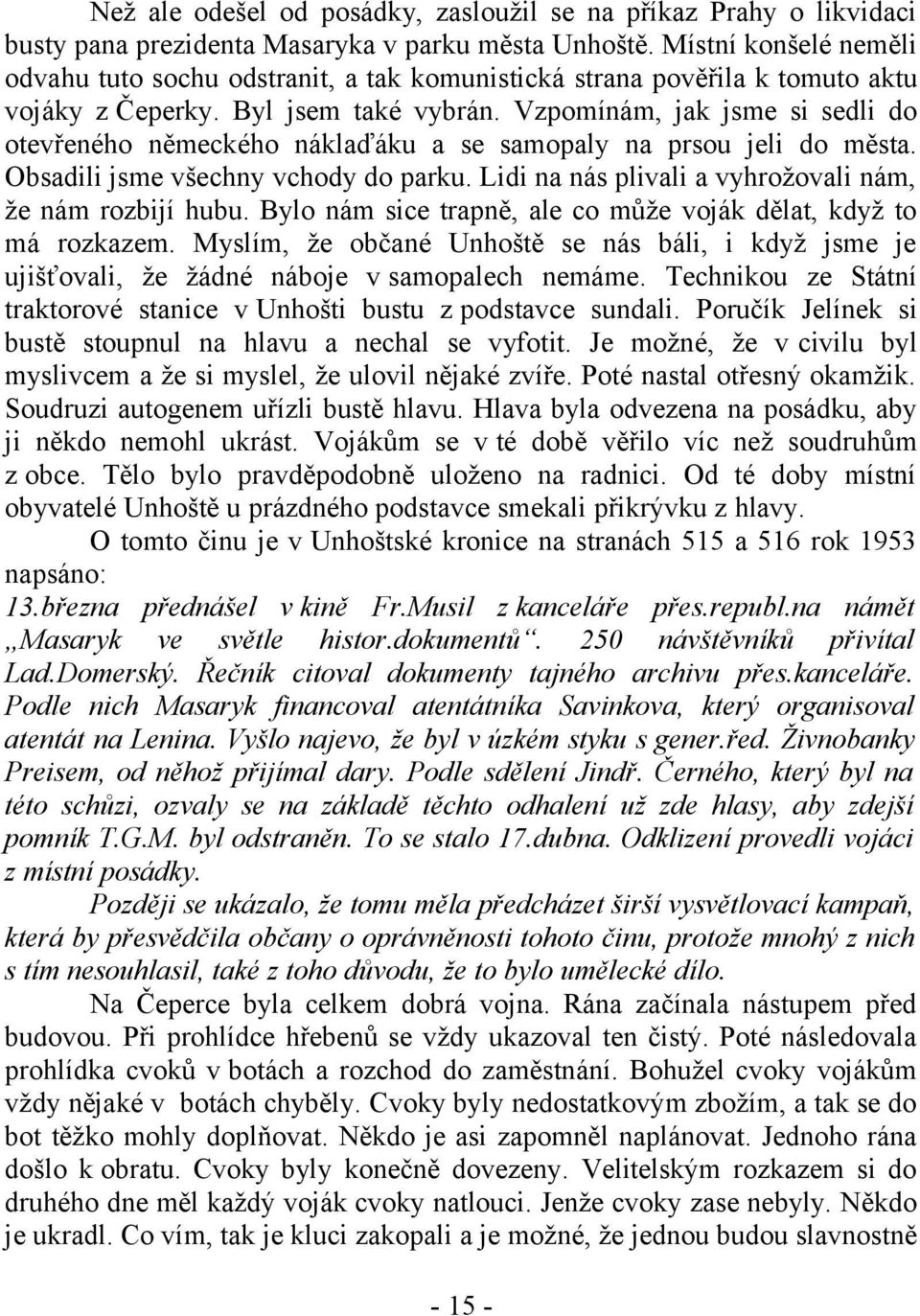 Vzpomínám, jak jsme si sedli do otevřeného německého náklaďáku a se samopaly na prsou jeli do města. Obsadili jsme všechny vchody do parku. Lidi na nás plivali a vyhrožovali nám, že nám rozbijí hubu.