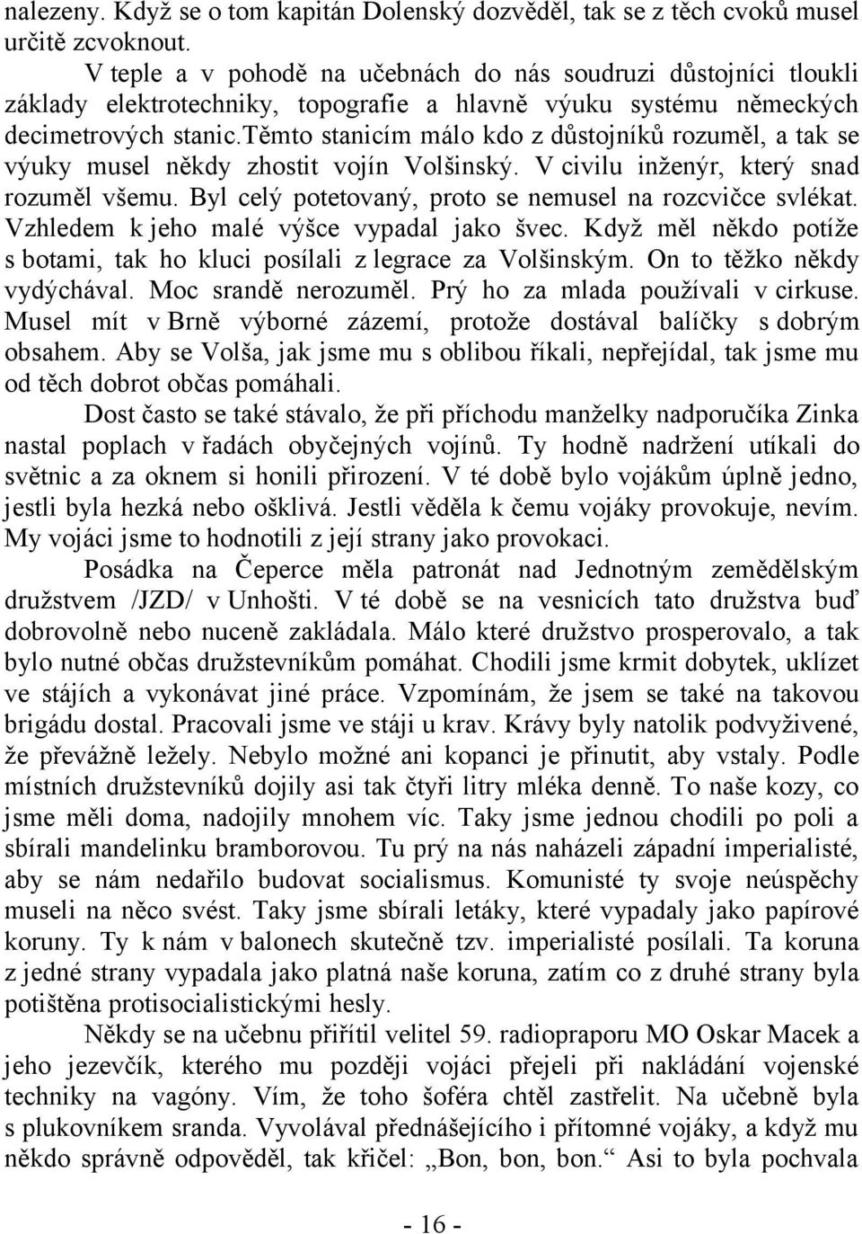 těmto stanicím málo kdo z důstojníků rozuměl, a tak se výuky musel někdy zhostit vojín Volšinský. V civilu inženýr, který snad rozuměl všemu.