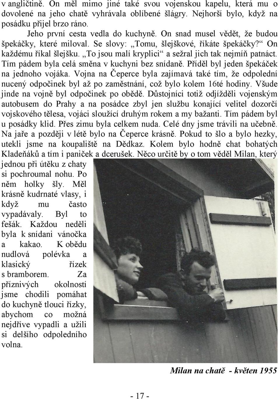 To jsou malí kryplici a sežral jich tak nejmíň patnáct. Tím pádem byla celá směna v kuchyni bez snídaně. Příděl byl jeden špekáček na jednoho vojáka.