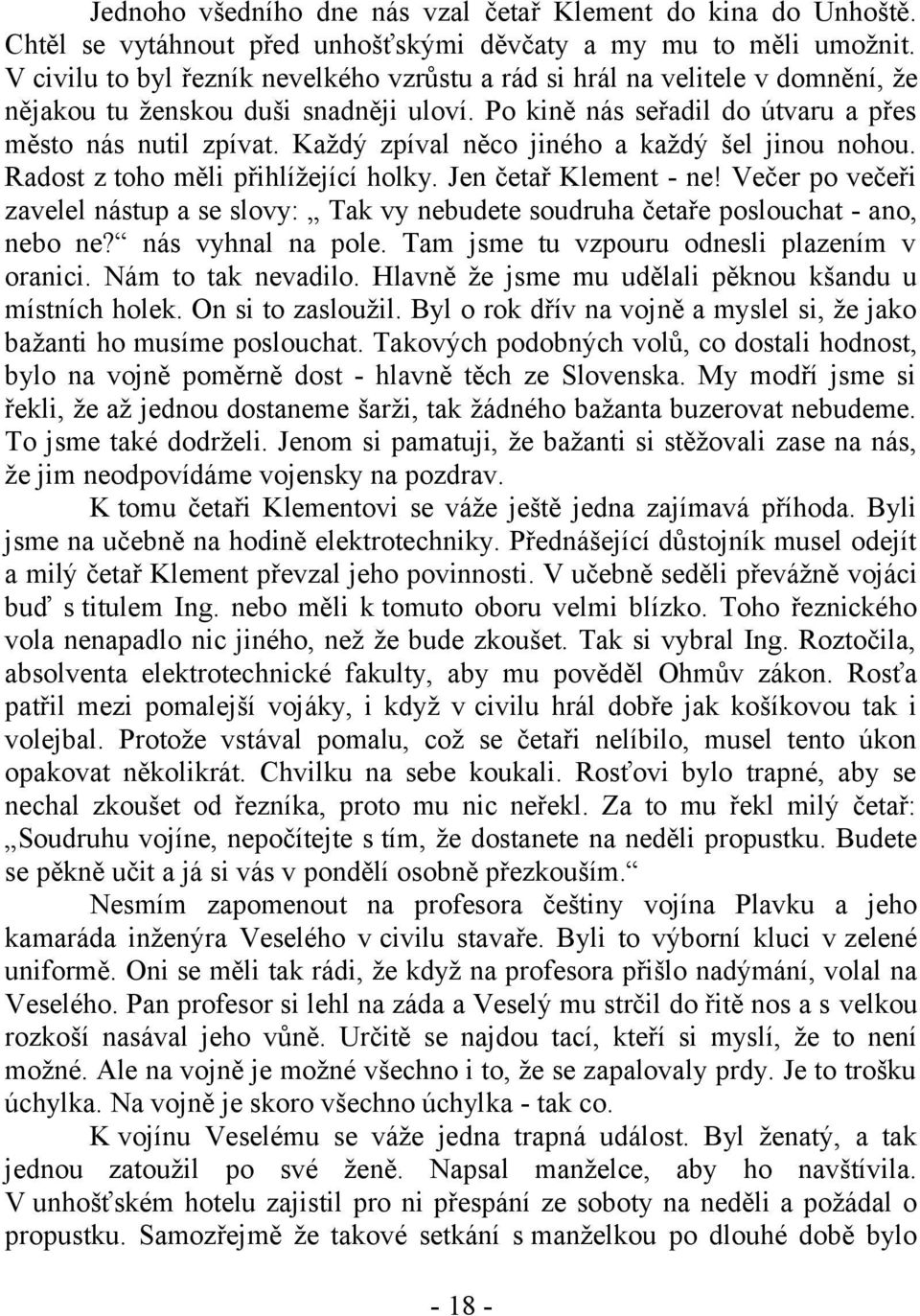 Každý zpíval něco jiného a každý šel jinou nohou. Radost z toho měli přihlížející holky. Jen četař Klement - ne!