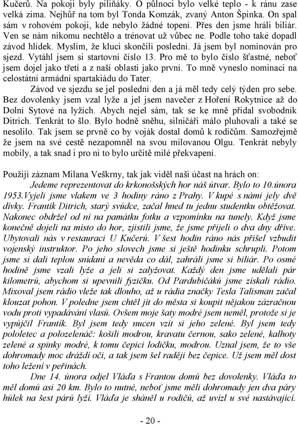 Vytáhl jsem si startovní číslo 13. Pro mě to bylo číslo šťastné, neboť jsem dojel jako třetí a z naší oblasti jako první. To mně vyneslo nominaci na celostátní armádní spartakiádu do Tater.