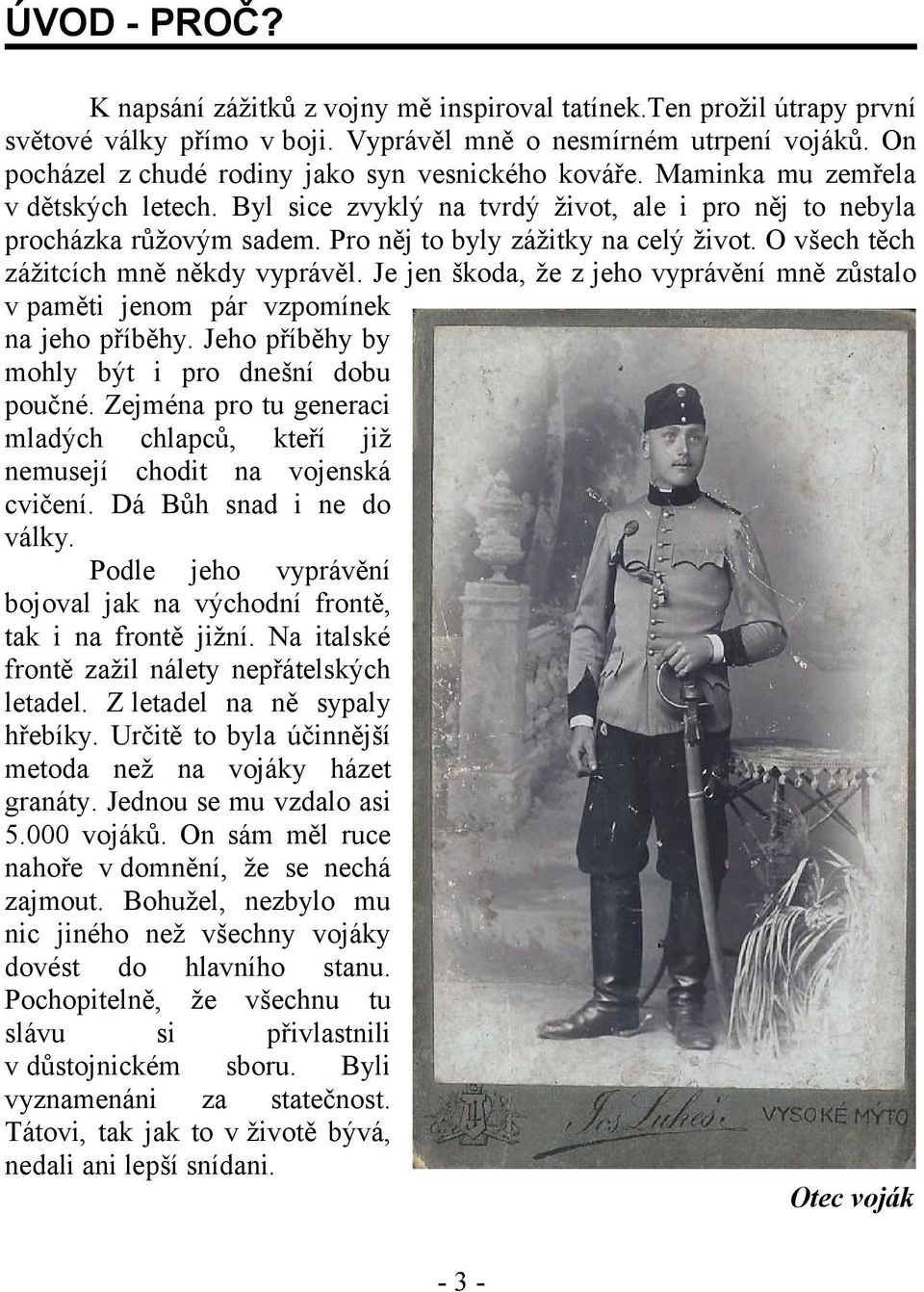 Pro něj to byly zážitky na celý život. O všech těch zážitcích mně někdy vyprávěl. Je jen škoda, že z jeho vyprávění mně zůstalo v paměti jenom pár vzpomínek na jeho příběhy.
