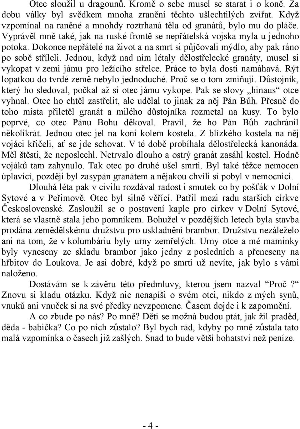 Dokonce nepřátelé na život a na smrt si půjčovali mýdlo, aby pak ráno po sobě stříleli. Jednou, když nad ním létaly dělostřelecké granáty, musel si vykopat v zemi jámu pro ležícího střelce.