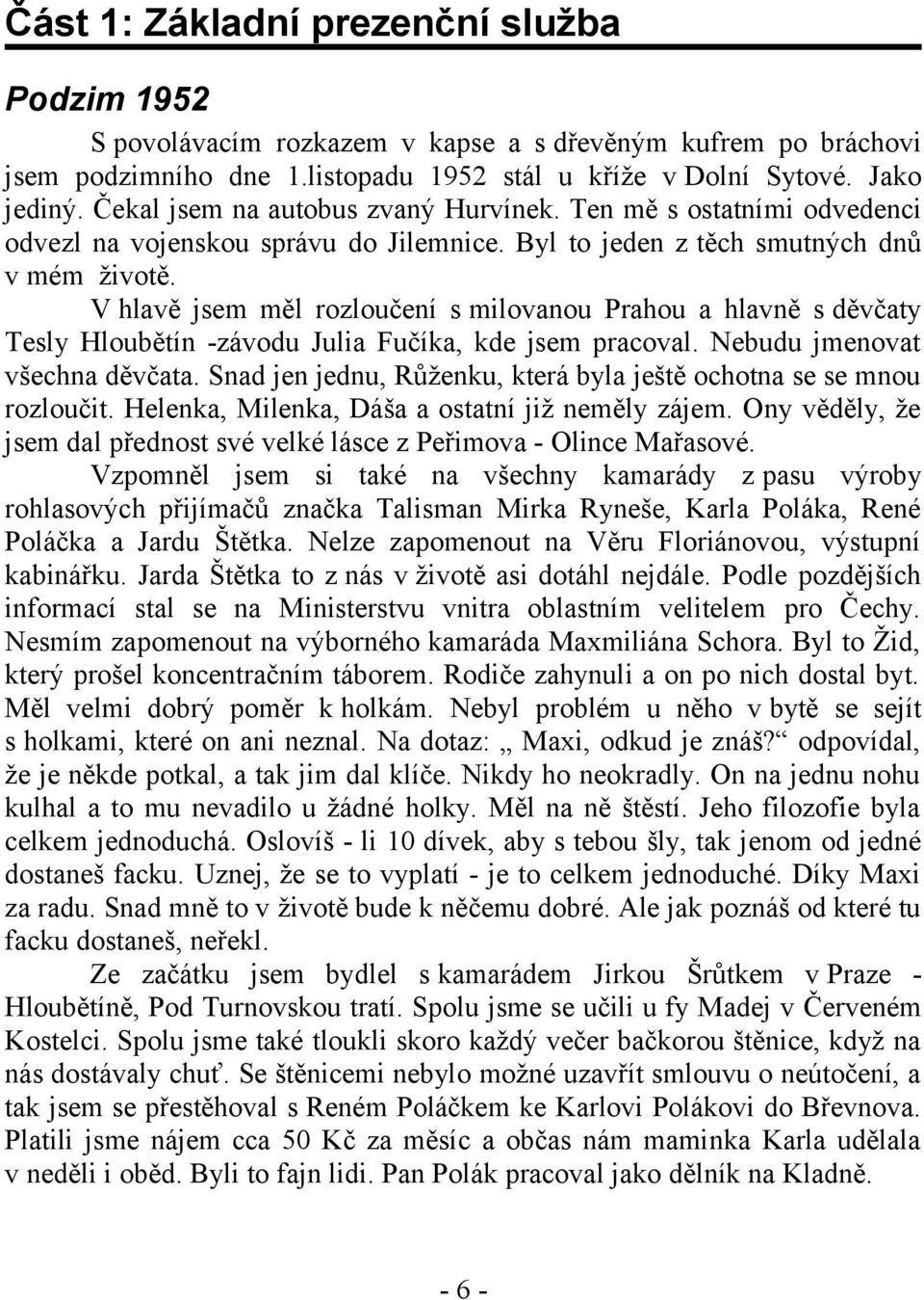 V hlavě jsem měl rozloučení s milovanou Prahou a hlavně s děvčaty Tesly Hloubětín -závodu Julia Fučíka, kde jsem pracoval. Nebudu jmenovat všechna děvčata.