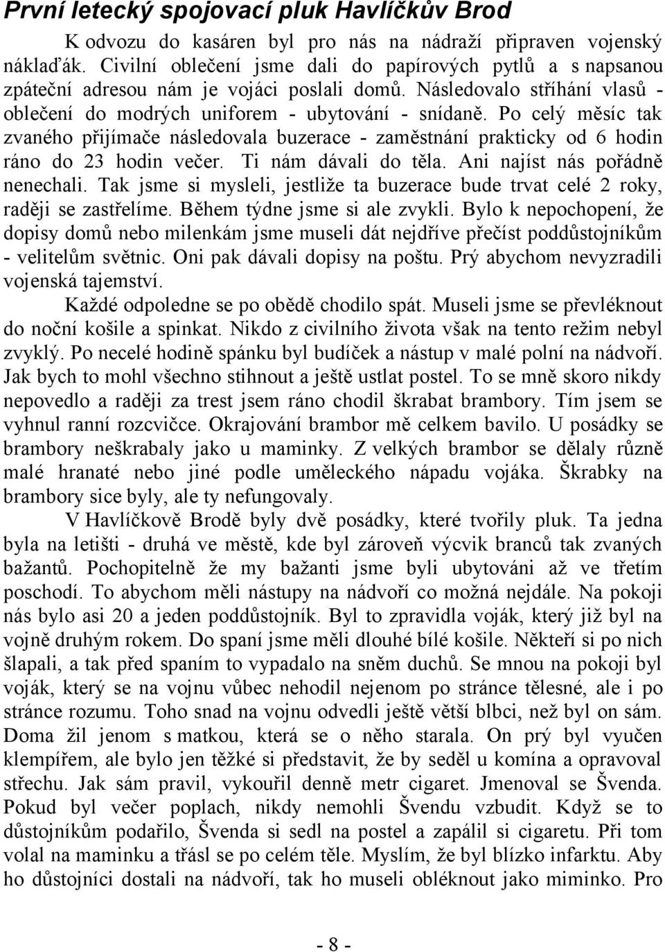 Po celý měsíc tak zvaného přijímače následovala buzerace - zaměstnání prakticky od 6 hodin ráno do 23 hodin večer. Ti nám dávali do těla. Ani najíst nás pořádně nenechali.