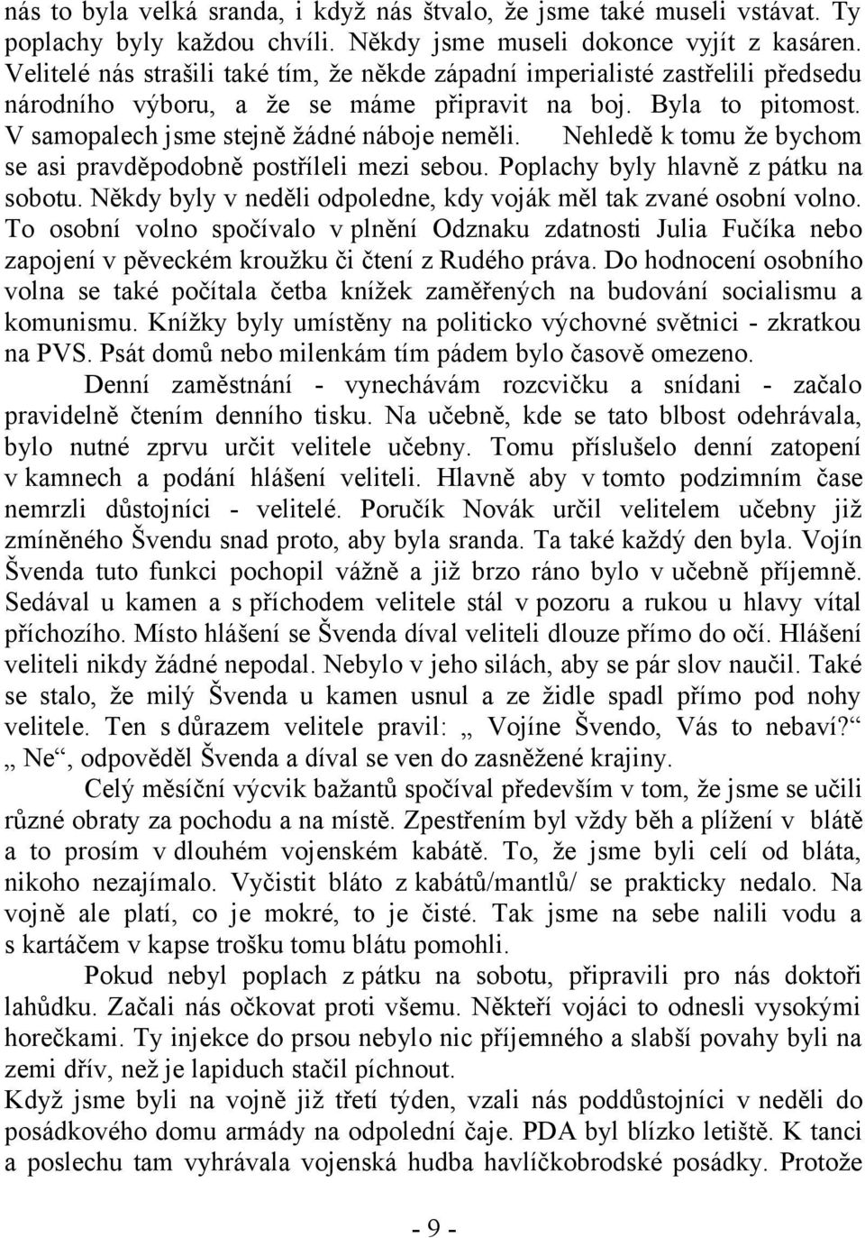 Nehledě k tomu že bychom se asi pravděpodobně postříleli mezi sebou. Poplachy byly hlavně z pátku na sobotu. Někdy byly v neděli odpoledne, kdy voják měl tak zvané osobní volno.