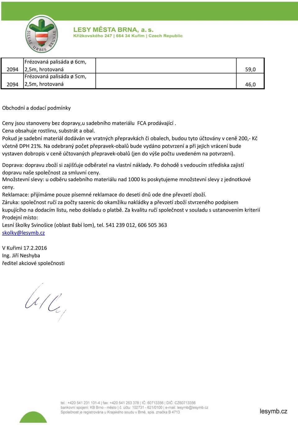 Na odebraný počet přepravek-obalů bude vydáno potvrzení a při jejich vrácení bude vystaven dobropis v ceně účtovaných přepravek-obalů (jen do výše počtu uvedeném na potvrzení).