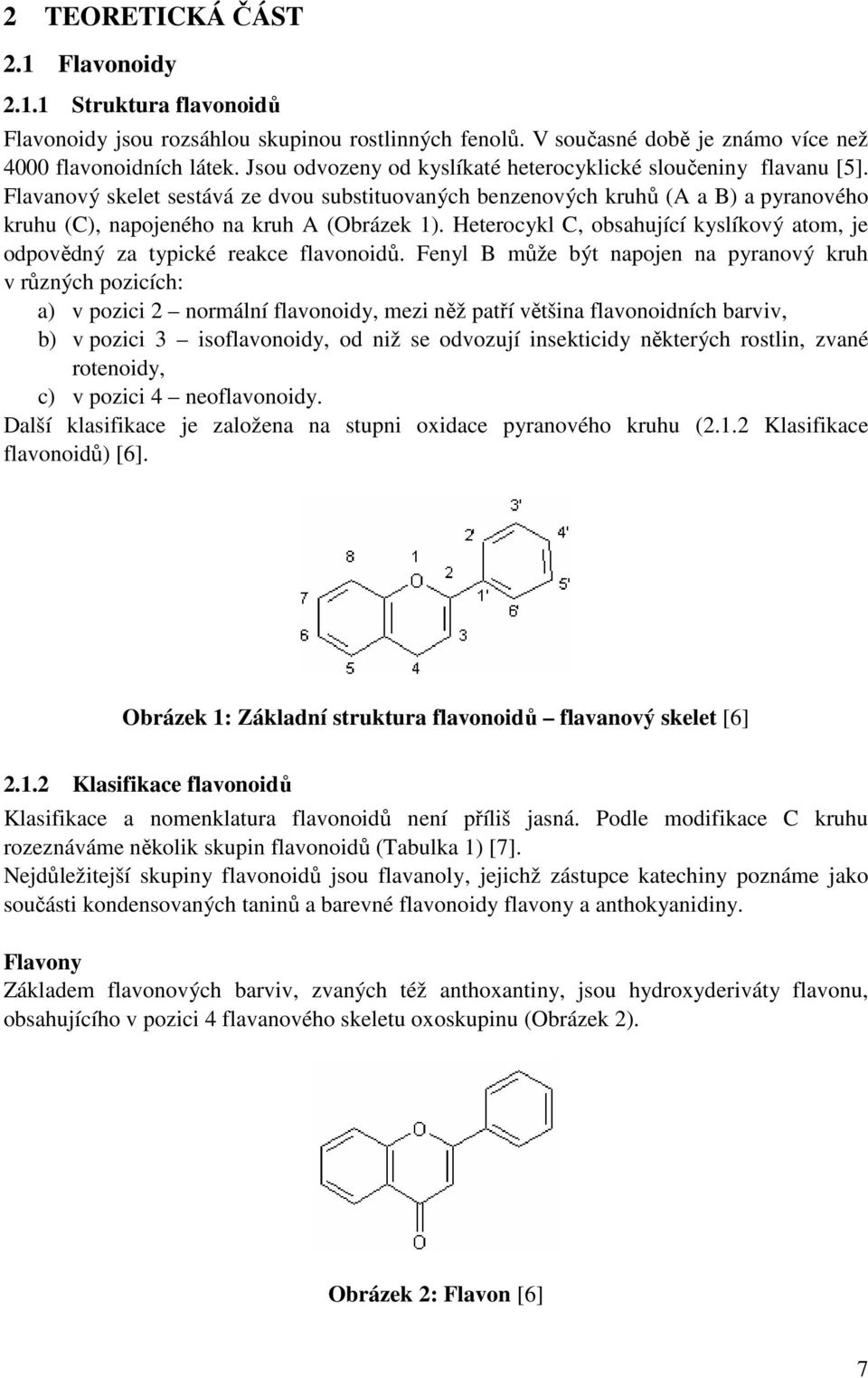 Heterocykl C, obsahující kyslíkový atom, je odpovědný za typické reakce flavonoidů.