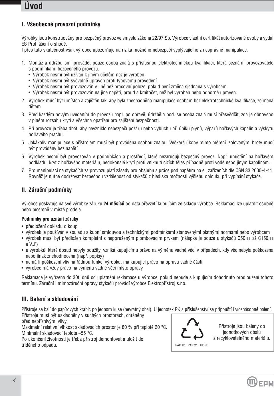 MontáÏ a údrïbu smí provádût pouze osoba znalá s pfiíslu nou elektrotechnickou kvalifikací, která seznámí provozovatele s podmínkami bezpeãného provozu.