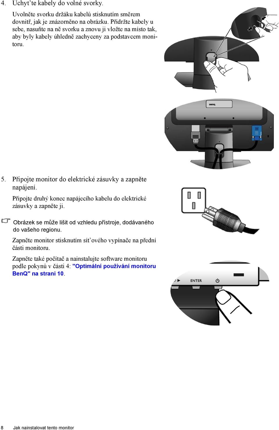 Připojte monitor do elektrické zásuvky a zapněte napájení. Připojte druhý konec napájecího kabelu do elektrické zásuvky a zapněte ji.