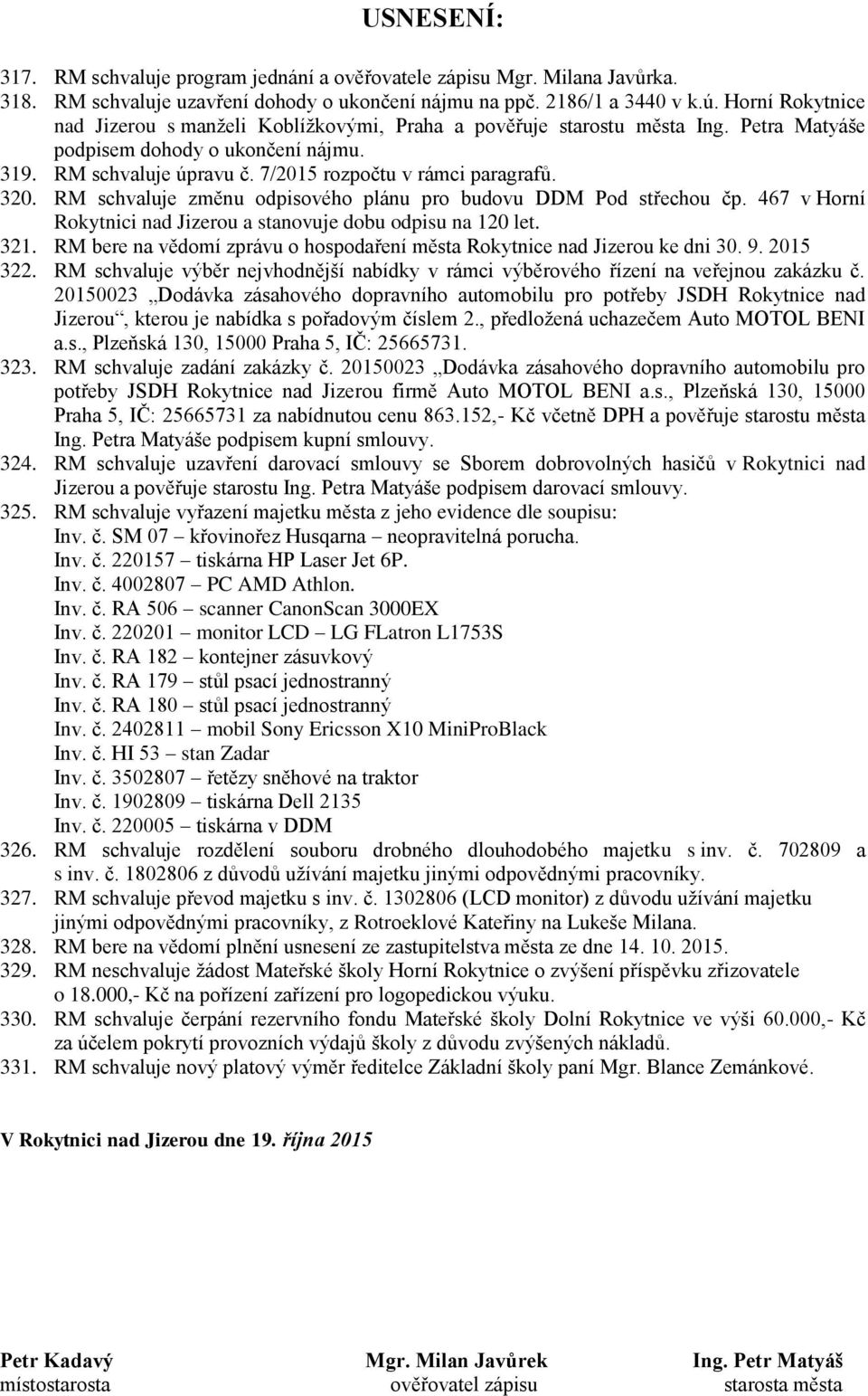 320. RM schvaluje změnu odpisového plánu pro budovu DDM Pod střechou čp. 467 v Horní Rokytnici nad Jizerou a stanovuje dobu odpisu na 120 let. 321.