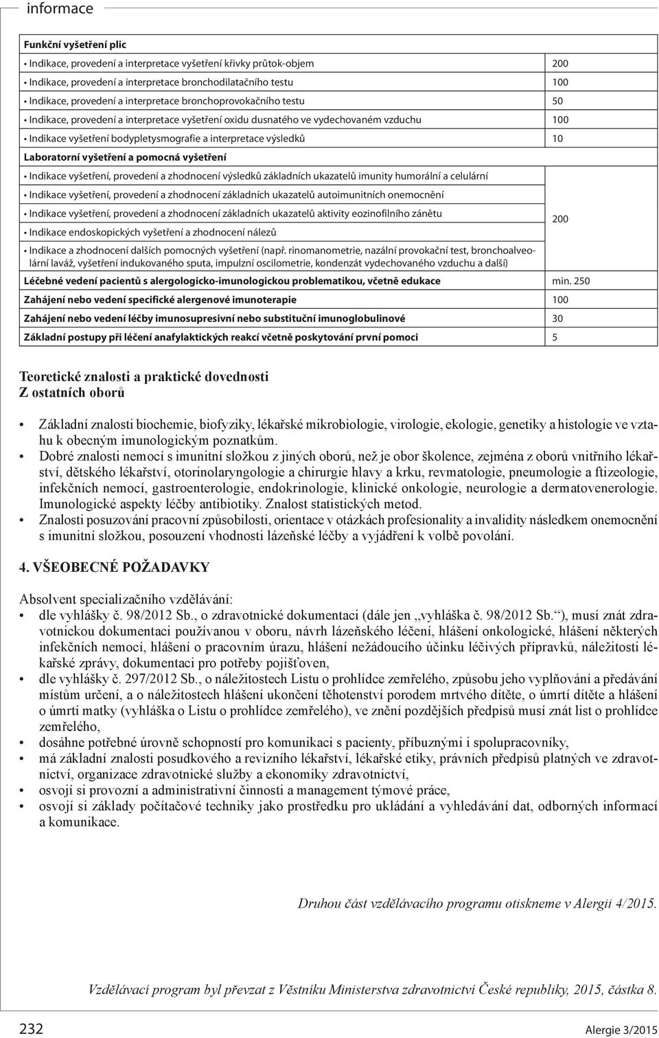 vyšetření a pomocná vyšetření Indikace vyšetření, provedení a zhodnocení výsledků základních ukazatelů imunity humorální a celulární Indikace vyšetření, provedení a zhodnocení základních ukazatelů