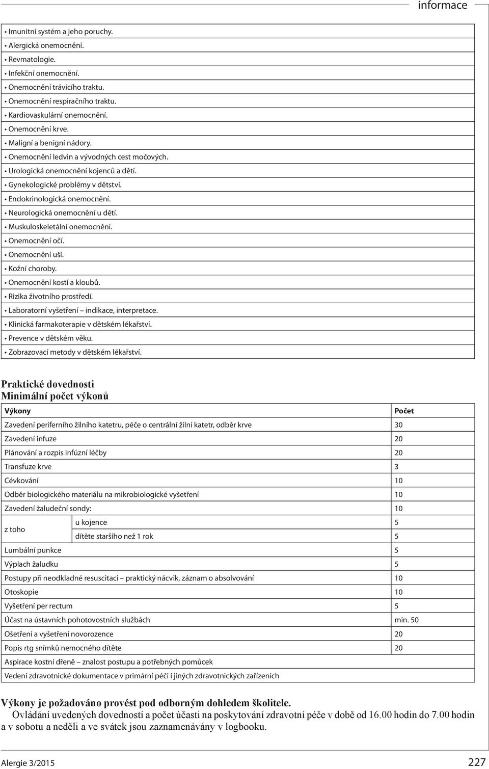 Neurologická onemocnění u dětí. Muskuloskeletální onemocnění. Onemocnění očí. Onemocnění uší. Kožní choroby. Onemocnění kostí a kloubů. Rizika životního prostředí.