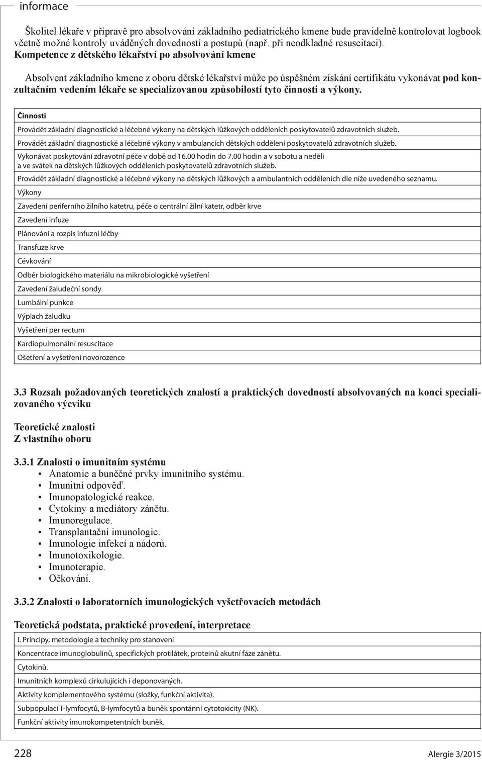 specializovanou způsobilostí tyto činnosti a výkony. Činnosti Provádět základní diagnostické a léčebné výkony na dětských lůžkových odděleních poskytovatelů zdravotních služeb.