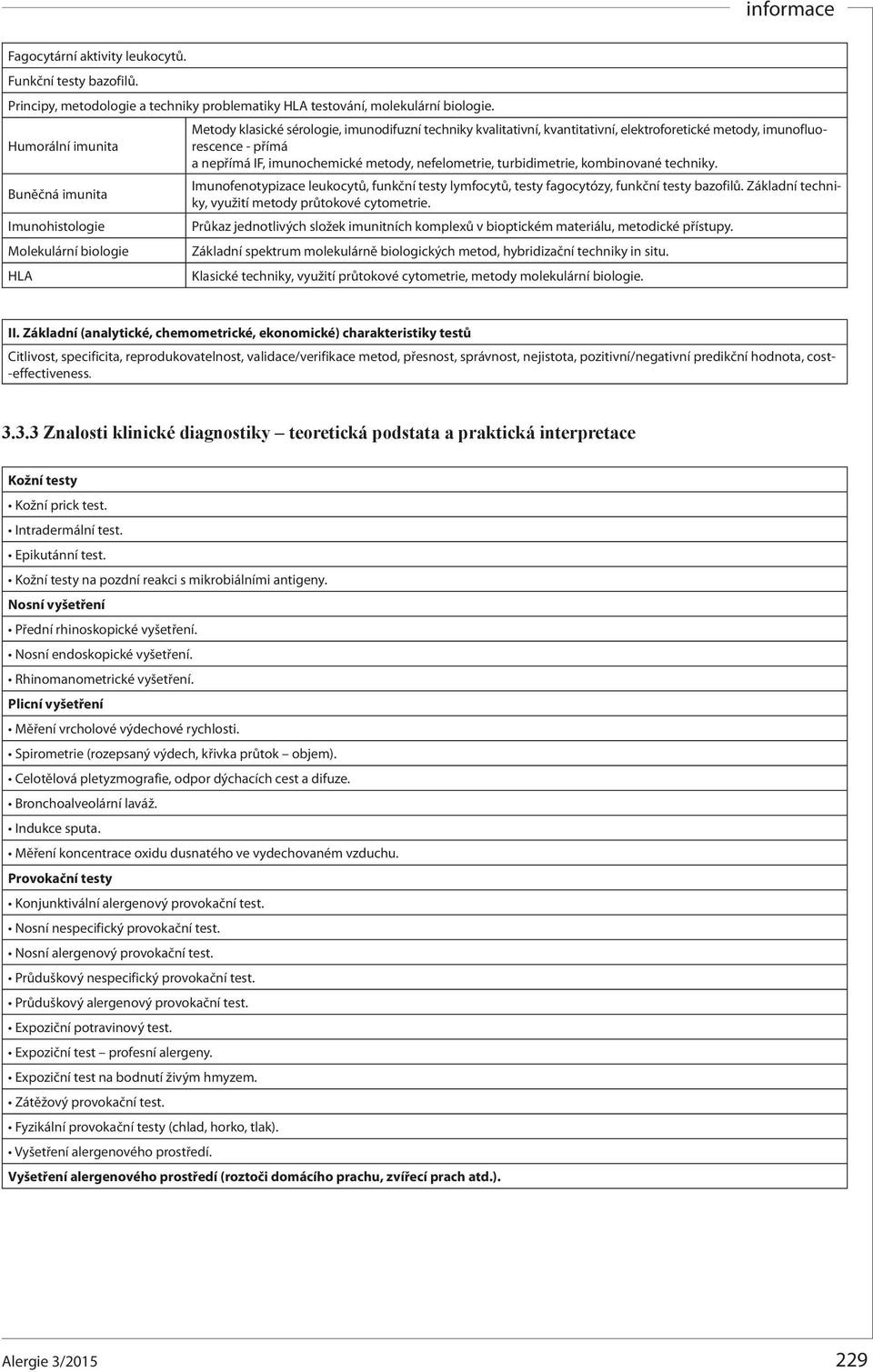 přímá a nepřímá IF, imunochemické metody, nefelometrie, turbidimetrie, kombinované techniky. Imunofenotypizace leukocytů, funkční testy lymfocytů, testy fagocytózy, funkční testy bazofilů.