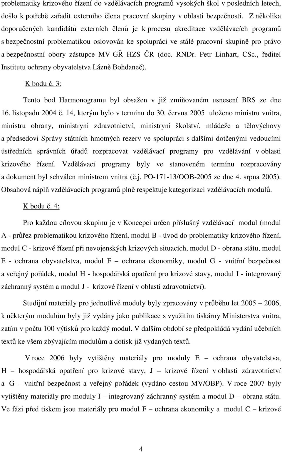 obory zástupce MV-GŘ HZS ČR (doc. RNDr. Petr Linhart, CSc., ředitel Institutu ochrany obyvatelstva Lázně Bohdaneč). K bodu č.