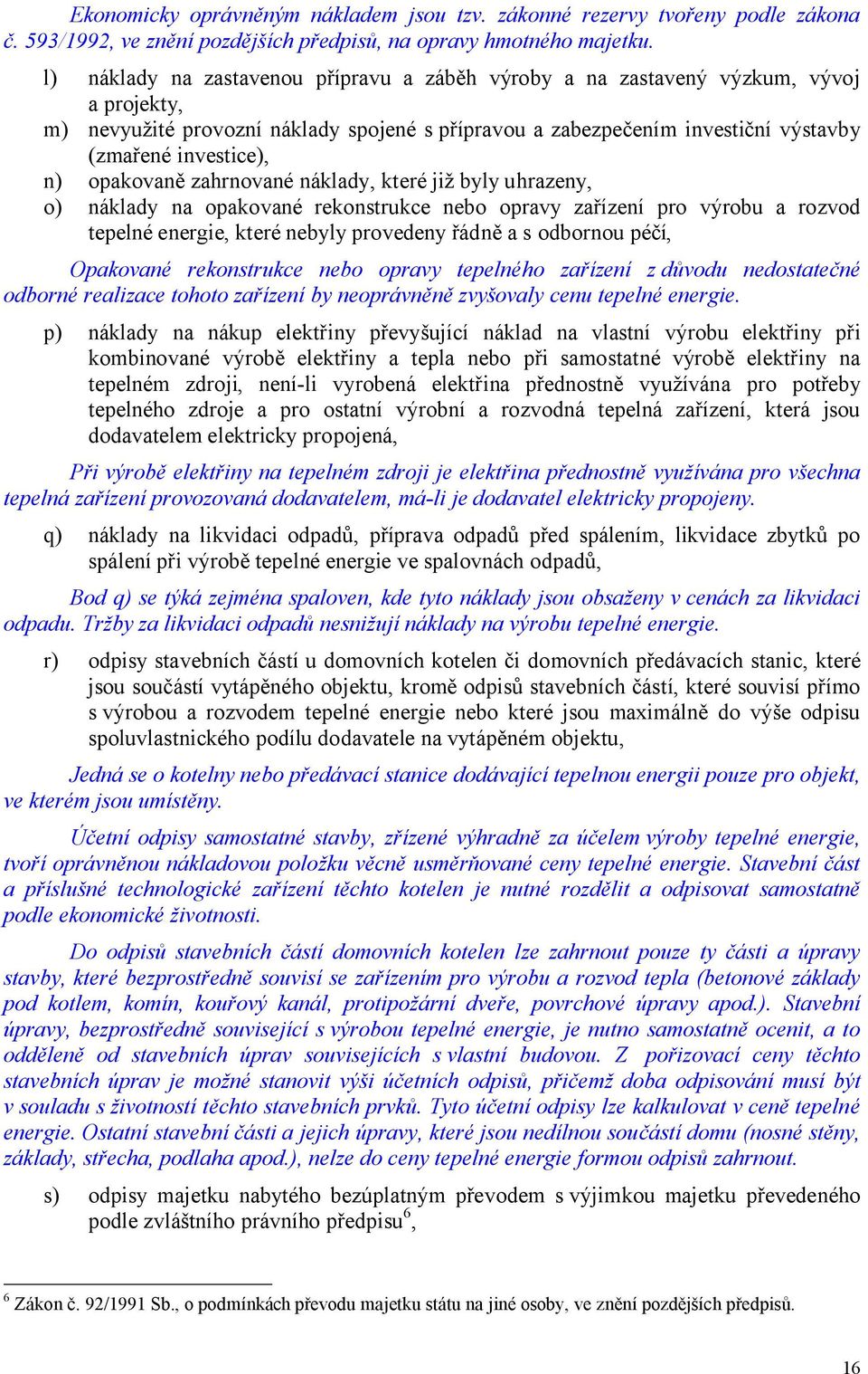 opakovaně zahrnované náklady, které již byly uhrazeny, o) náklady na opakované rekonstrukce nebo opravy zařízení pro výrobu a rozvod tepelné energie, které nebyly provedeny řádně a s odbornou péčí,